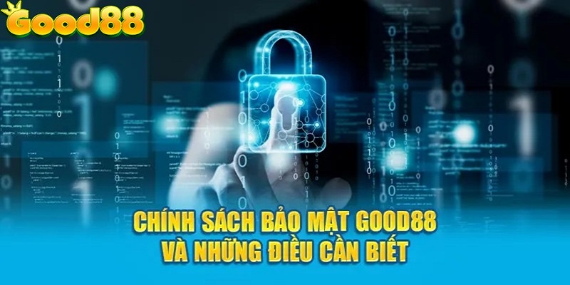 Tìm hiểu những điều có trong chính sách bảo mật Good88