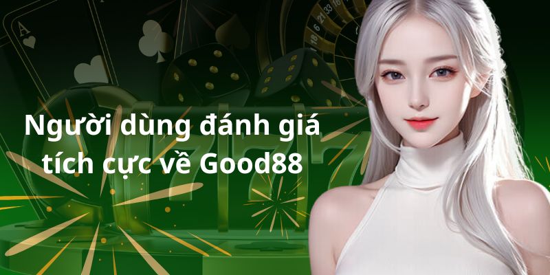 Đánh giá tích cực của người dùng về Good88